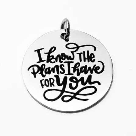 Stainless Steel Charm - Laser engraved - I know the plans I have for you - Quote Charm